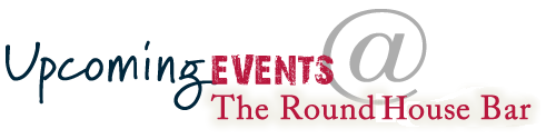 Roundhouse Bar Entertainment Schedule